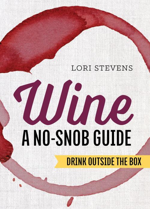 Cover of the book Wine: A No-Snob Guide: Drink Outside the Box by Lori Stevens, Callisto Media Inc.