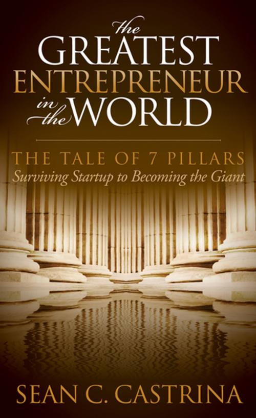Cover of the book The Greatest Entrepreneur in the World by Sean C. Castrina, Morgan James Publishing