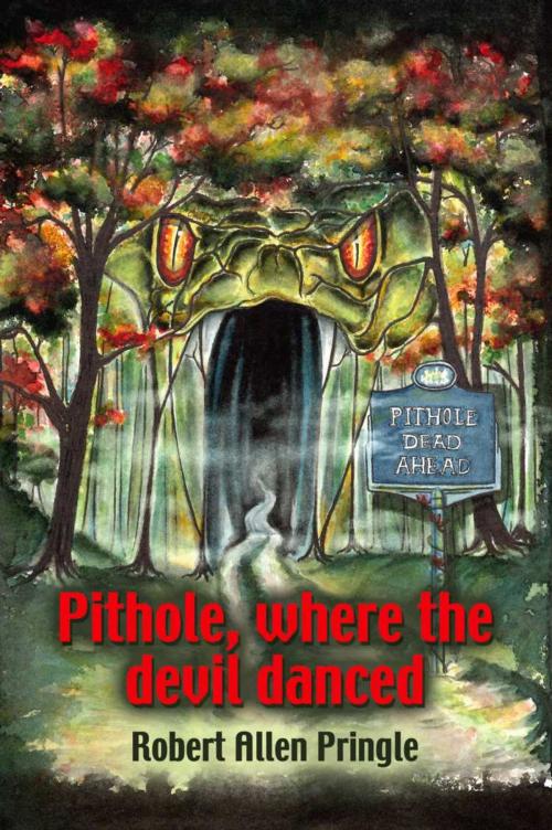 Cover of the book PITHOLE: Where the Devil Danced by Robert Allen Pringle, BookLocker.com, Inc.