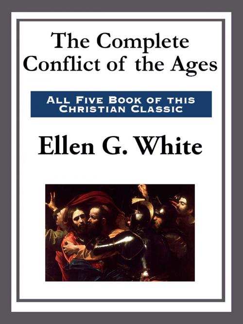 Cover of the book The Complete Conflict of the Ages by Ellen G. White, Start Publishing LLC