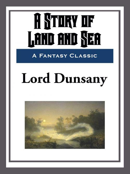 Cover of the book A Story of Land and Sea by Lord Dunsany, Start Publishing LLC