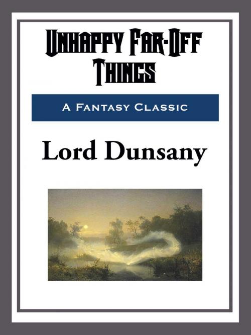 Cover of the book Unhappy Far-Off Things by Lord Dunsany, Start Publishing LLC