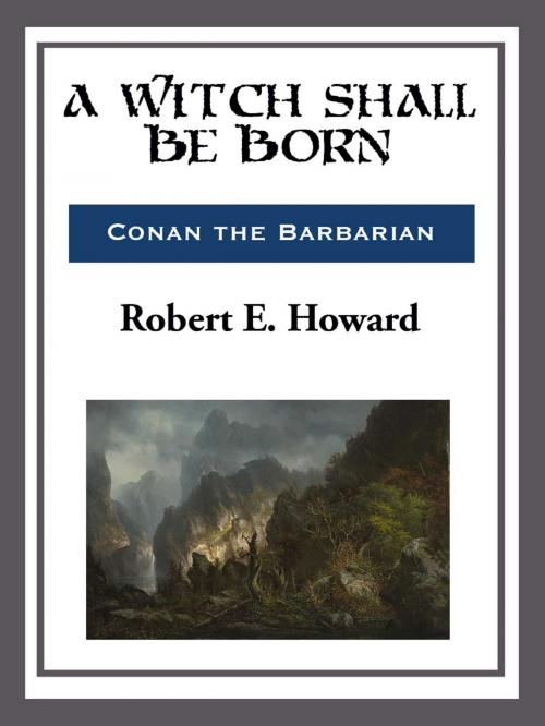 Cover of the book A Witch Shall Be Born by Robert E. Howard, Start Publishing LLC