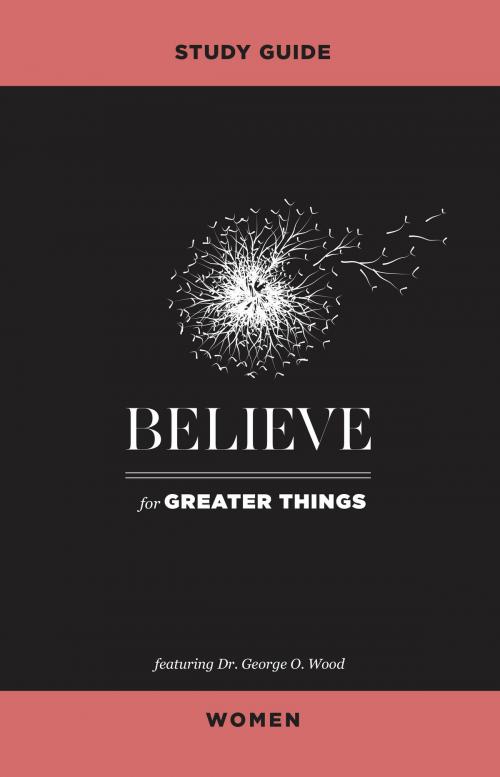 Cover of the book Believe for Greater Things Study Guide Women by George O. Wood, Influence Resources