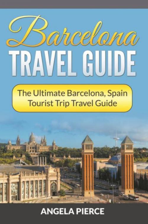 Cover of the book Barcelona Travel Guide by Angela Pierce, Mihails Konoplovs