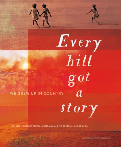 Cover of the book Every hill got a story by Men and Women of Central Australia and the Central Land Council, Hardie Grant Books