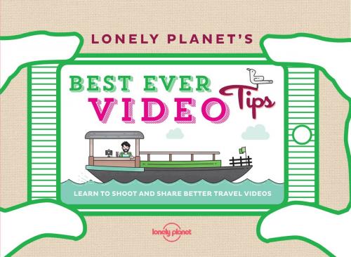 Cover of the book Lonely Planet's Best Ever Video Tips + Video by Lonely Planet, Lonely Planet Global Limited