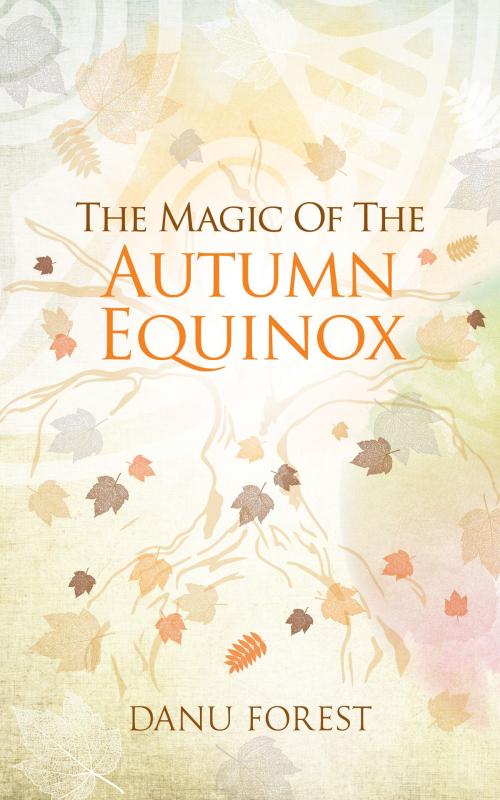 Cover of the book The Magic of the Autumn Equinox: Seasonal celebrations to honour nature's ever-turning wheel by Danu Forest, Watkins Media Ltd
