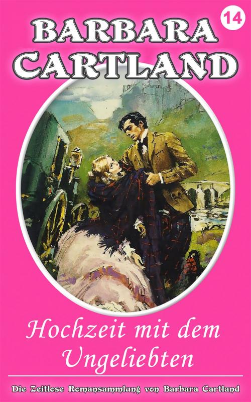 Cover of the book 14. Hochzeit Mit dem Ungeliebten by Barbara Cartland, Barbara Cartland Ebooks Ltd