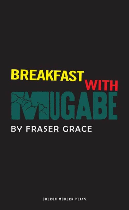 Cover of the book Breakfast With Mugabe by Fraser Grace, Oberon Books