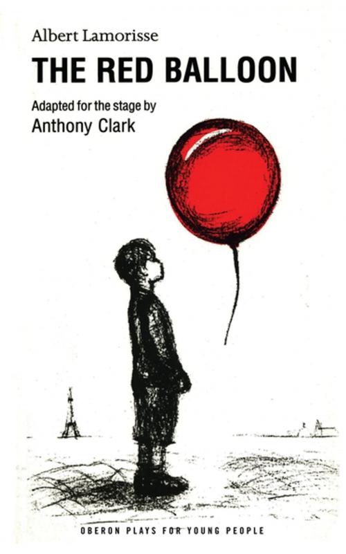 Cover of the book The Red Balloon by Anthony  Clark, Albert Lamorisse, Oberon Books