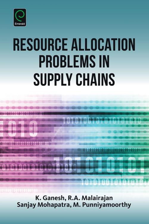 Cover of the book Resource Allocation Problems in Supply Chains by K. Ganesh, Sanjay Mohapatra, R. A. Malairajan, M. Punniyamoorthy, Emerald Group Publishing Limited