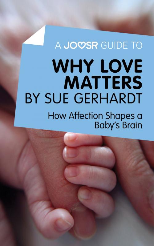 Cover of the book A Joosr Guide to… Why Love Matters by Sue Gerhardt: How Affection Shapes a Baby's Brain by Joosr, Joosr Ltd