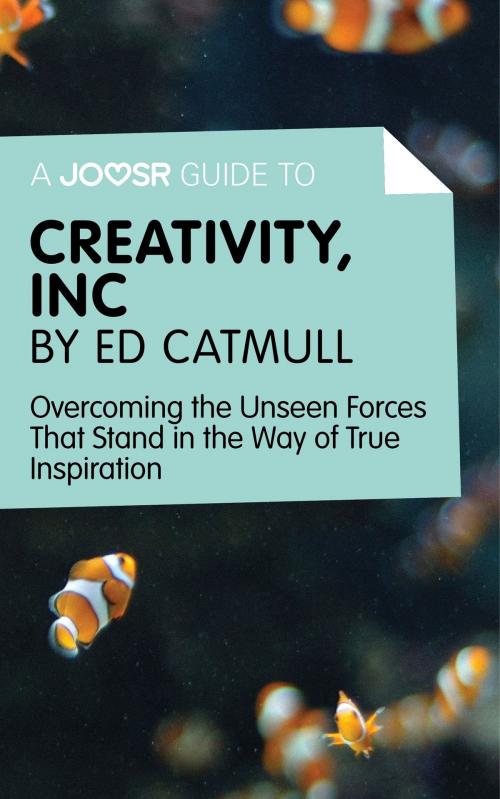 Cover of the book A Joosr Guide to... Creativity, Inc by Ed Catmull: Overcoming the Unseen Forces That Stand in the Way of True Inspiration by Joosr, Joosr Ltd