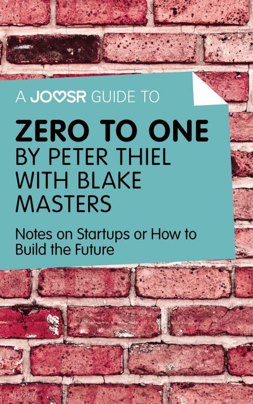 Cover of the book A Joosr Guide to... Zero to One by Peter Thiel with Blake Masters: Notes on Start Ups, or How to Build the Future by Joosr, Joosr Ltd