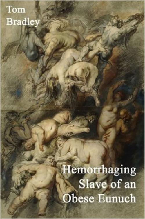 Cover of the book Hemorrhaging Slave of an Obese Eunuch by Tom Bradley, Dog Horn Publishing