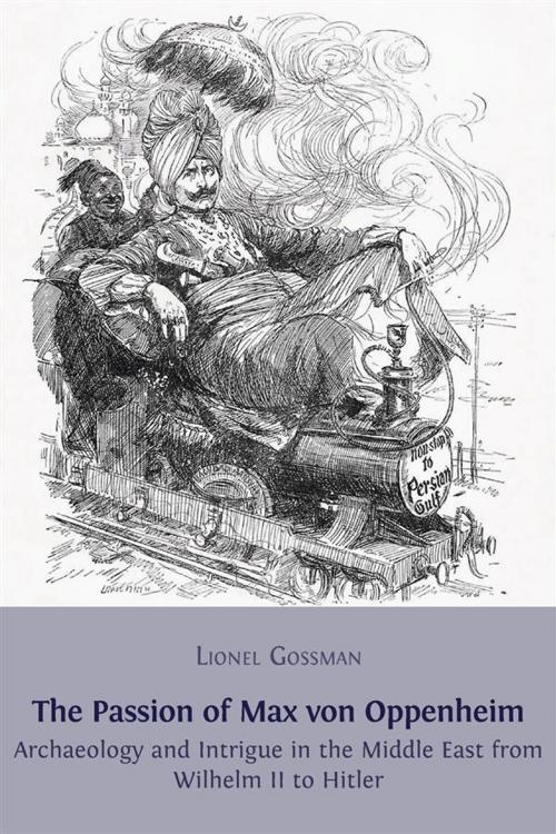 Cover of the book The Passion of Max von Oppenheim by Lionel Gossman, Open Book Publishers