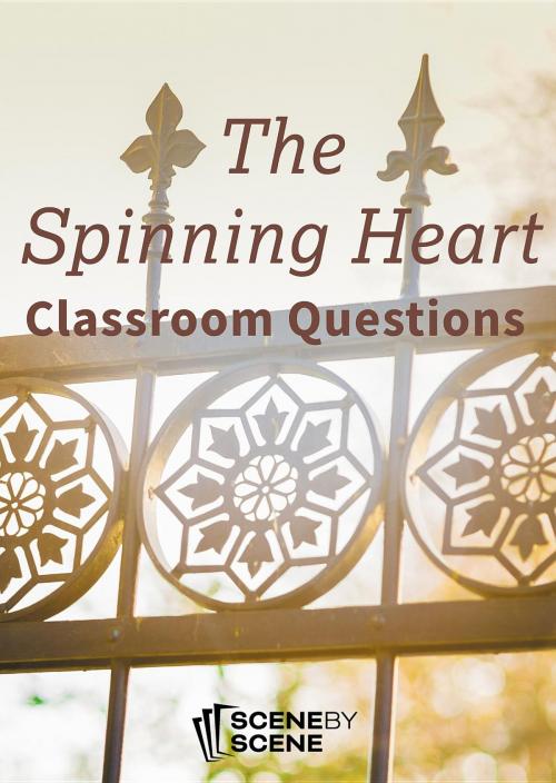 Cover of the book The Spinning Heart Classroom Questions by Amy Farrell, Scene by Scene