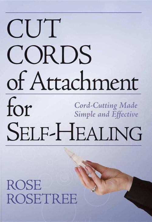 Cover of the book Cut Cords of Attachment for Self-Healing : Cord-Cutting Made Simple and Effective by Rose Rosetree, Women's Intuition Worldwide, LLC
