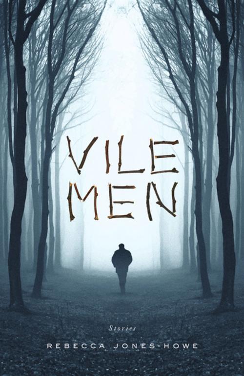 Cover of the book Vile Men by Rebecca Jones-Howe, Curbside Splendor Publishing