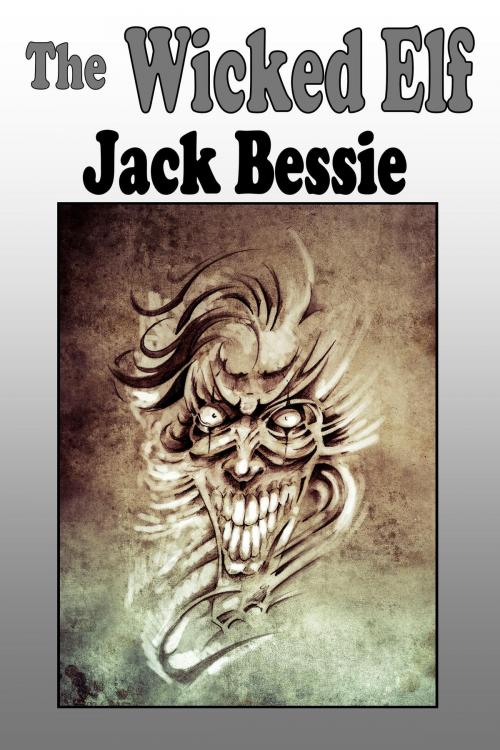 Cover of the book The Wicked Elf by Jack Bessie, Jack Bessie