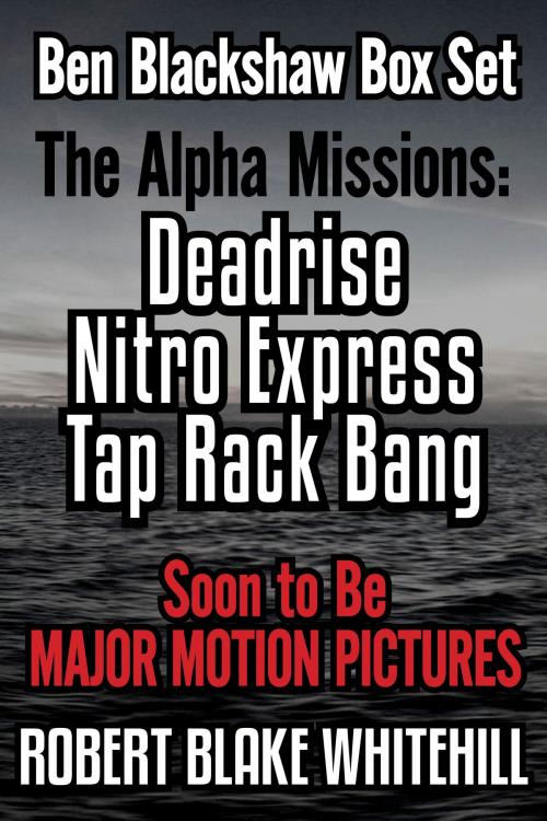Cover of the book Ben Blackshaw Box Set: The Alpha Missions: Deadrise – Nitro Express – Tap Rack Bang by Robert Blake Whitehill, Robert Blake Whitehill