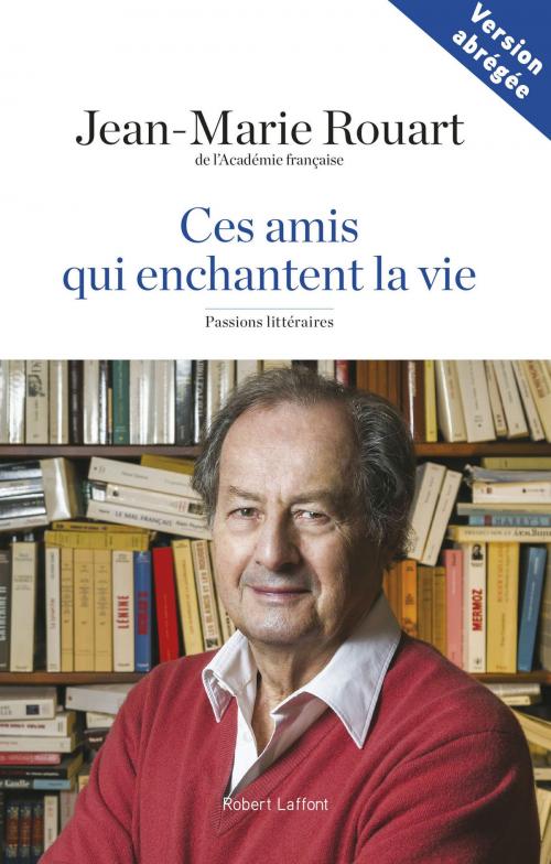 Cover of the book Ces amis qui enchantent la vie by Jean-Marie ROUART, Groupe Robert Laffont