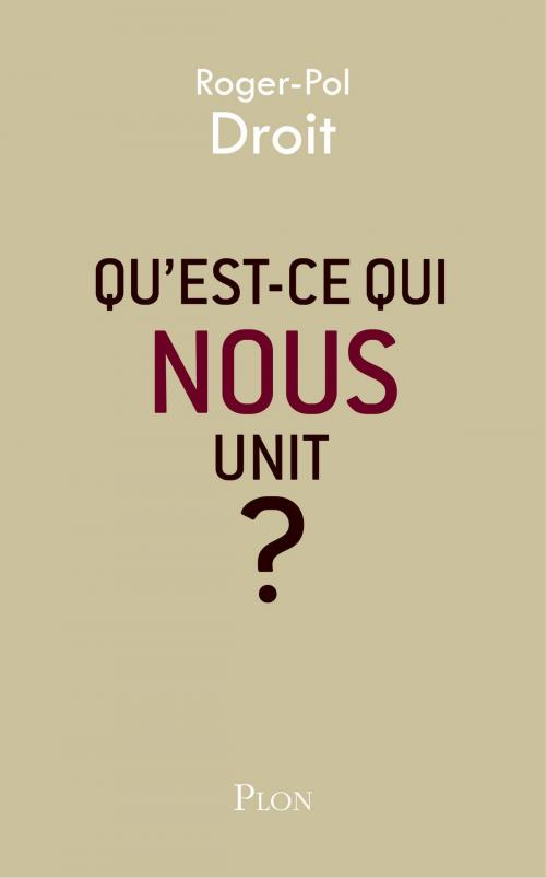 Cover of the book Qu'est-ce qui nous unit ? by Roger-Pol DROIT, Place des éditeurs
