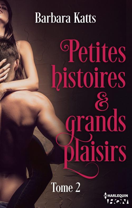 Cover of the book Petites histoires et grands plaisirs - tome 2 by Barbara Katts, Harlequin