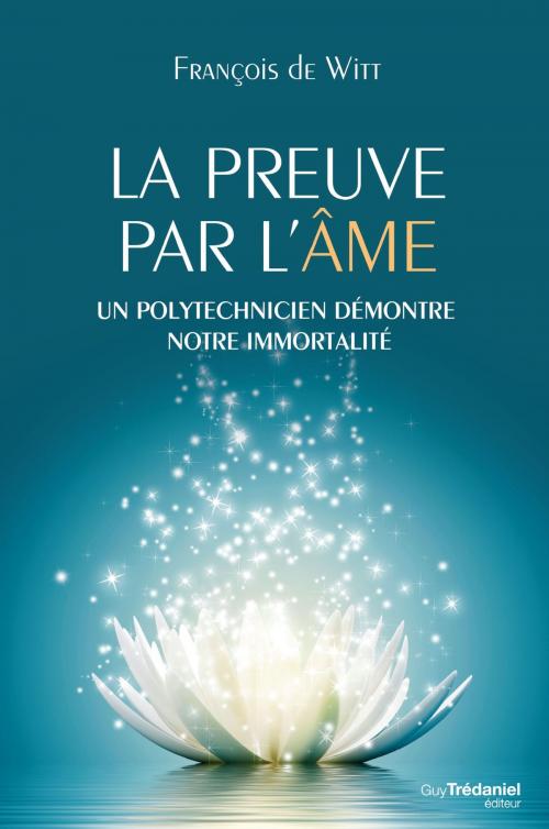 Cover of the book La preuve par l'âme : Un polytechnicien démontre notre immortalité by François de Witt, Guy Trédaniel