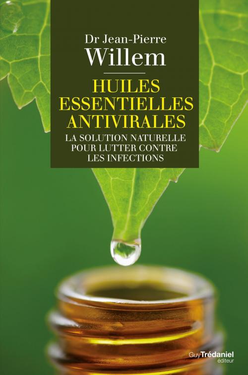 Cover of the book Huiles essentielles antivirales : La solution naturelle pour lutter contre les infections by Docteur Jean-Pierre Willem, Guy Trédaniel