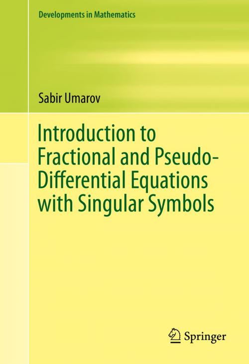 Cover of the book Introduction to Fractional and Pseudo-Differential Equations with Singular Symbols by Sabir Umarov, Springer International Publishing
