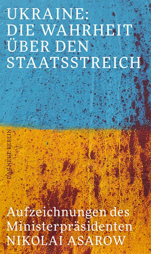 Cover of the book Ukraine: Die Wahrheit über den Staatsstreich by Nikolai Asarow, Das Neue Berlin