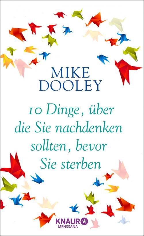 Cover of the book 10 Dinge, über die Sie nachdenken sollten, bevor Sie sterben by Mike Dooley, Knaur MensSana eBook