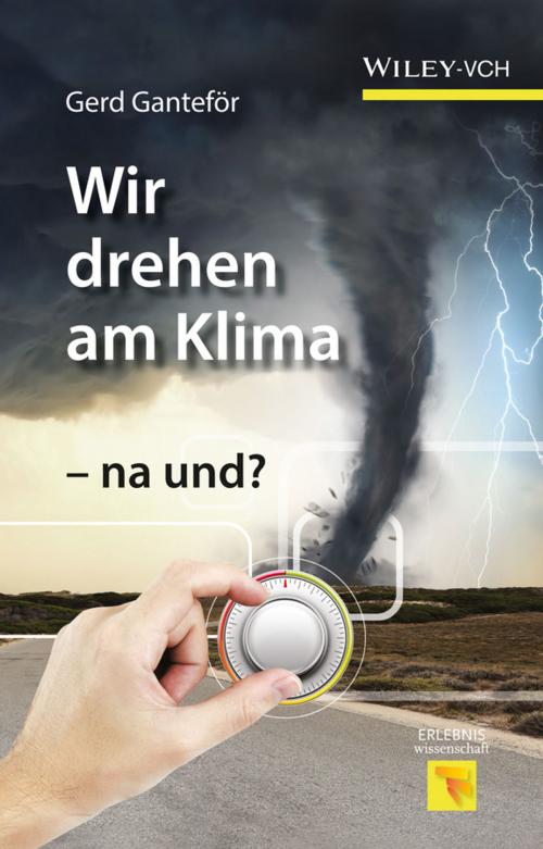 Cover of the book Wir drehen am Klima - na und? by Gerd Ganteför, Wiley