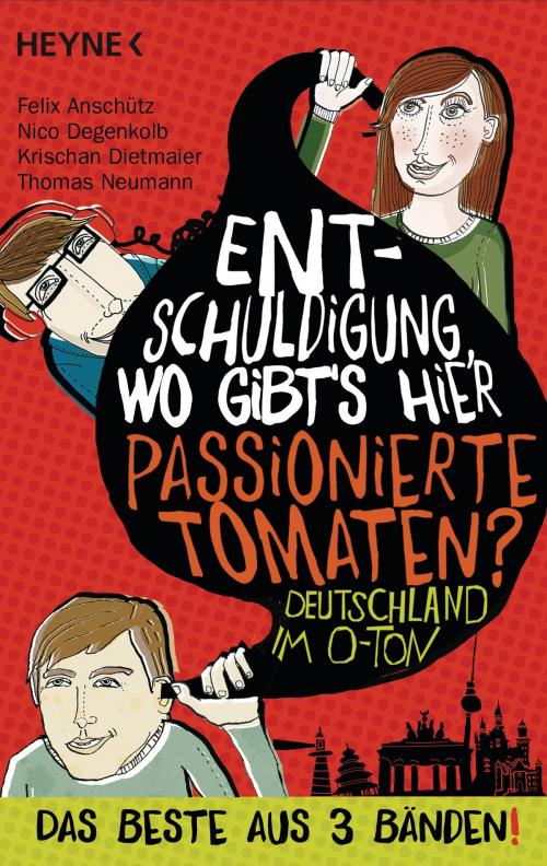 Cover of the book Entschuldigung, wo gibt's hier passionierte Tomaten? by Felix Anschütz, Nico Degenkolb, Krischan Dietmaier, Thomas Neumann, Heyne Verlag