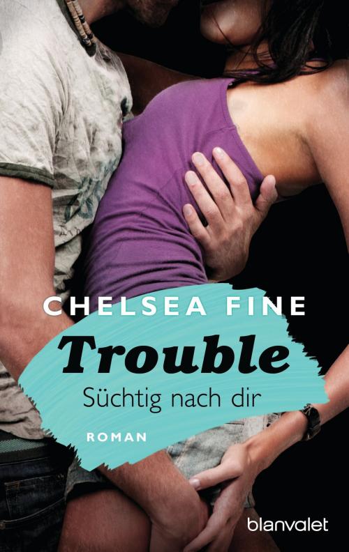 Cover of the book Trouble - Süchtig nach Dir by Chelsea Fine, Blanvalet Taschenbuch Verlag