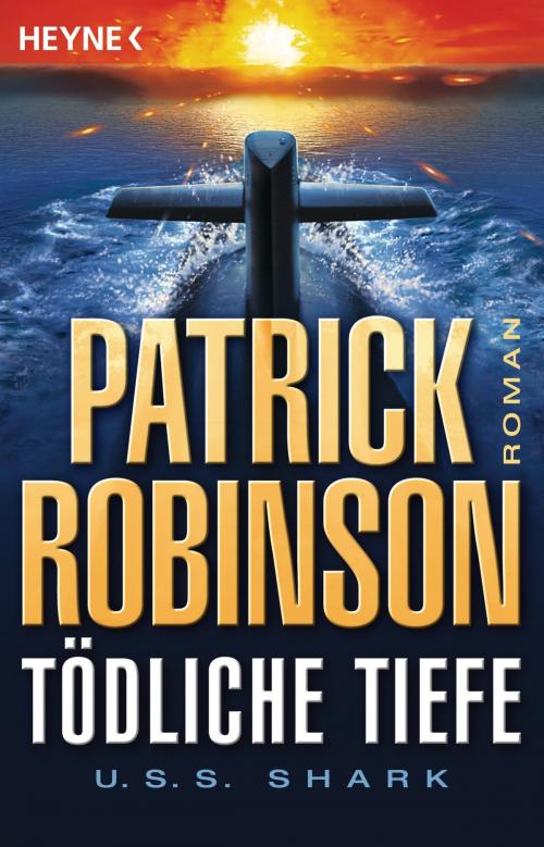 Cover of the book Tödliche Tiefe - U.S.S. Shark by Patrick Robinson, Heyne Verlag