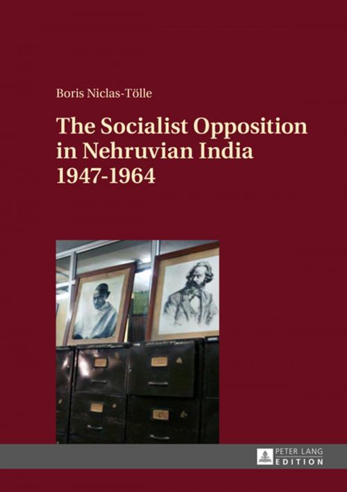 Cover of the book The Socialist Opposition in Nehruvian India 19471964 by Boris Niclas-Tölle, Peter Lang