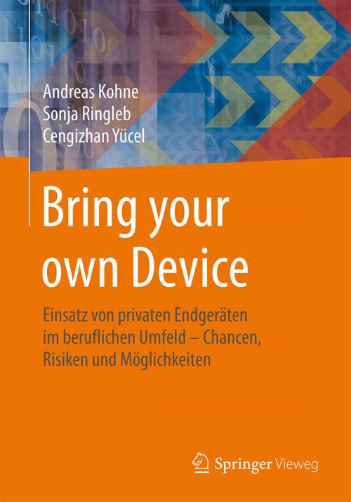 Cover of the book Bring your own Device by Andreas Kohne, Sonja Ringleb, Cengizhan Yücel, Springer Fachmedien Wiesbaden