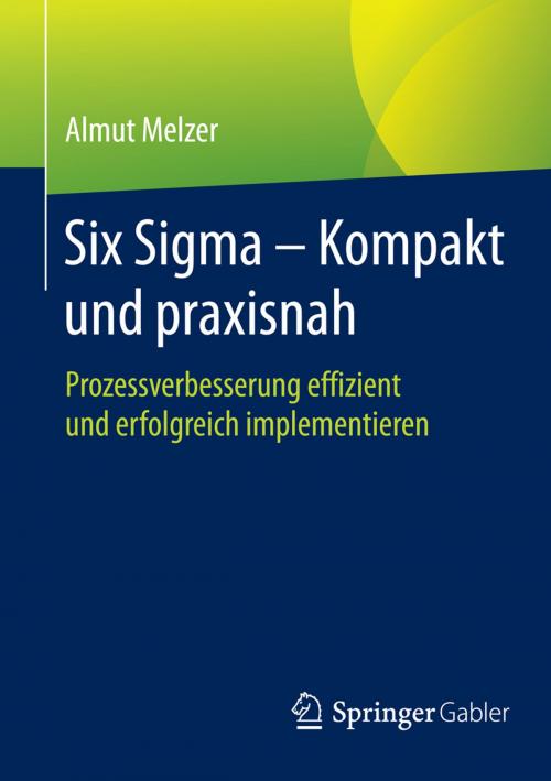 Cover of the book Six Sigma - Kompakt und praxisnah by Almut Melzer, Springer Fachmedien Wiesbaden