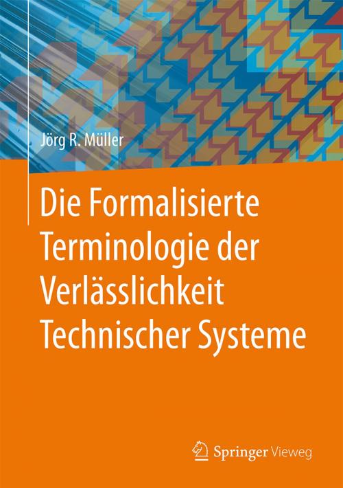 Cover of the book Die Formalisierte Terminologie der Verlässlichkeit Technischer Systeme by Jörg R. Müller, Springer Berlin Heidelberg