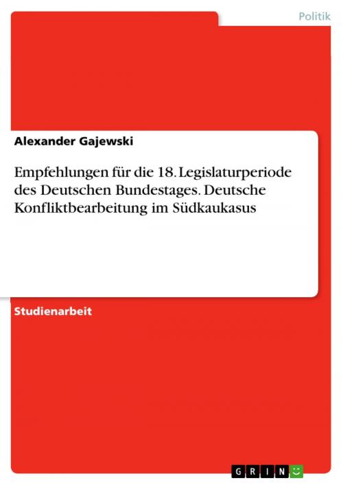 Cover of the book Empfehlungen für die 18. Legislaturperiode des Deutschen Bundestages. Deutsche Konfliktbearbeitung im Südkaukasus by Alexander Gajewski, GRIN Verlag