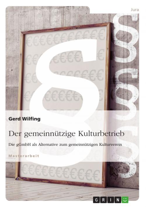 Cover of the book Der gemeinnützige Kulturbetrieb. Die gGmbH als Alternative zum gemeinnützigen Kulturverein by Gerd Wilfing, GRIN Verlag