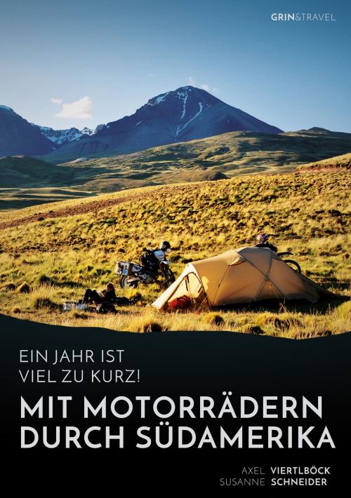Cover of the book Ein Jahr ist viel zu kurz! Mit Motorrädern durch Südamerika by Axel Viertlböck, Susanne Schneider, GRIN & Travel Verlag