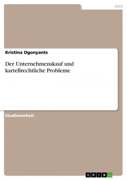 Cover of the book Der Unternehmenskauf und kartellrechtliche Probleme by Kristina Ogonyants, GRIN Verlag