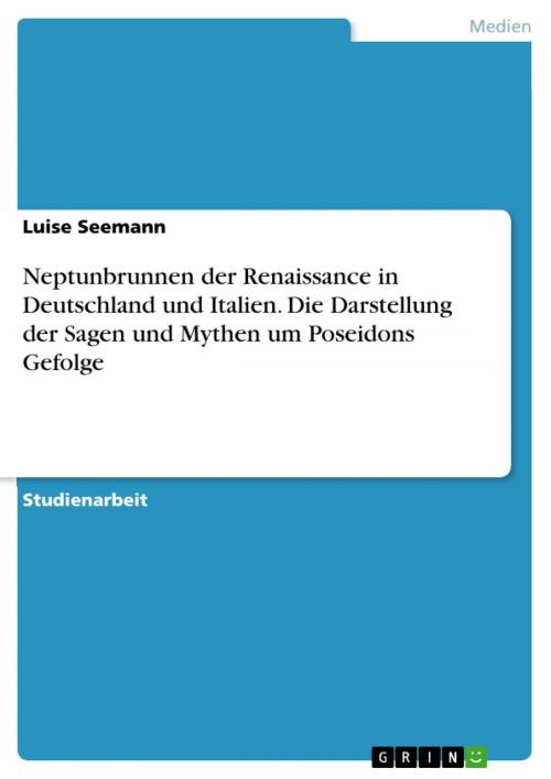 Cover of the book Neptunbrunnen der Renaissance in Deutschland und Italien. Die Darstellung der Sagen und Mythen um Poseidons Gefolge by Luise Seemann, GRIN Verlag