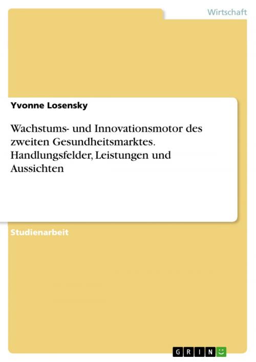 Cover of the book Wachstums- und Innovationsmotor des zweiten Gesundheitsmarktes. Handlungsfelder, Leistungen und Aussichten by Yvonne Losensky, GRIN Verlag