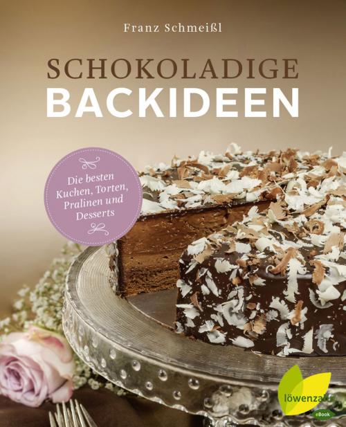Cover of the book Schokoladige Backideen by Franz Schmeißl, Löwenzahn Verlag