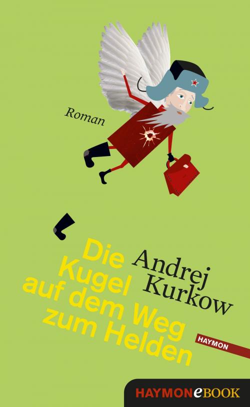 Cover of the book Die Kugel auf dem Weg zum Helden by Andrej Kurkow, Haymon Verlag
